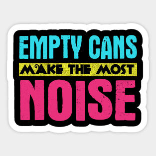 Empty Cans Make The Most Noise Sticker